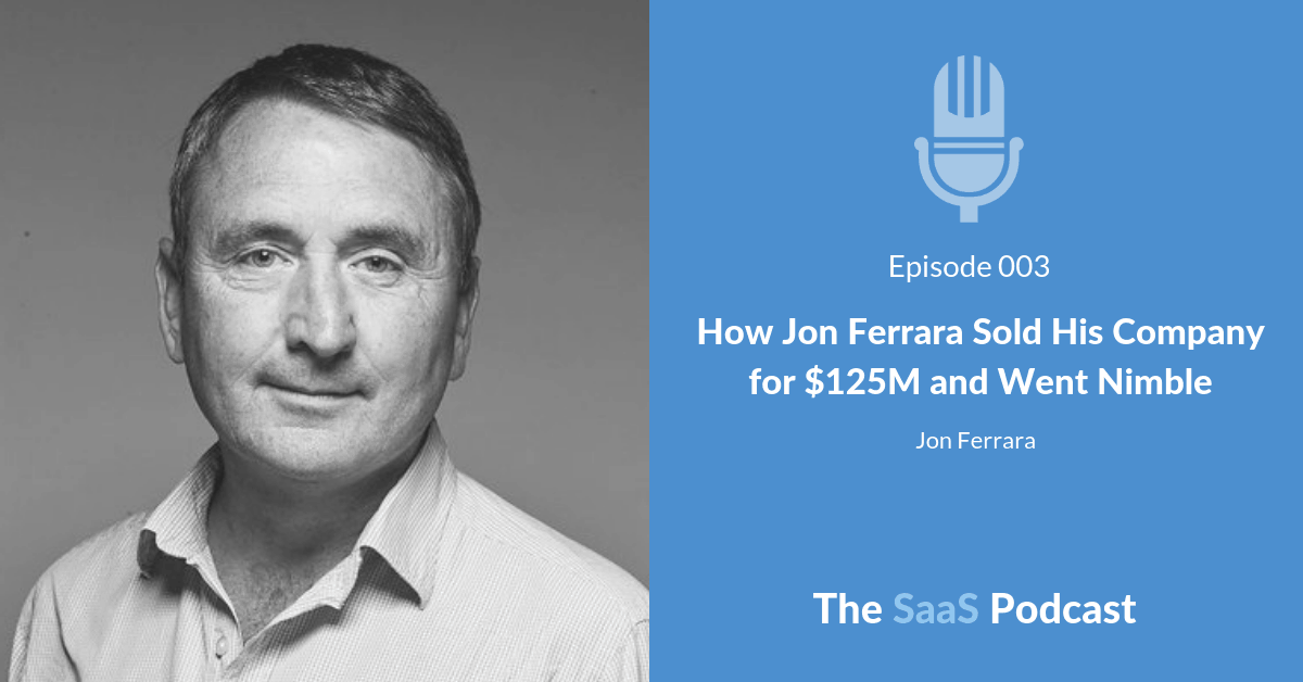 How Jon Ferrara Sold His Company for $125M and Went Nimble – with Jon Ferrara
