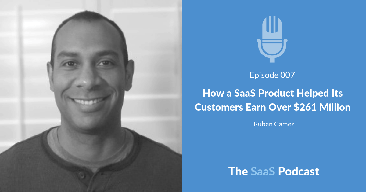 How a SaaS Product Helped Its Customers Earn Over $261 Million - with Ruben Gamez