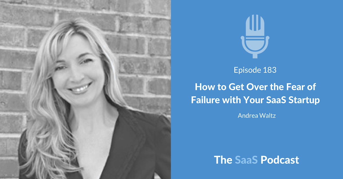 How to Get Over the Fear of Failure with Your SaaS Startup - Andrea Waltz