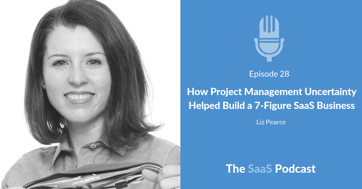 How Project Management Uncertainty Helped Build a 7-Figure SaaS Business - with Liz Pearce