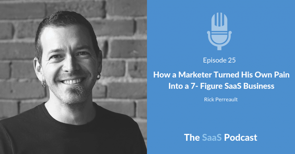 How a Marketer Turned His Own Pain Into a 7- Figure SaaS Business - with Rick Perreault
