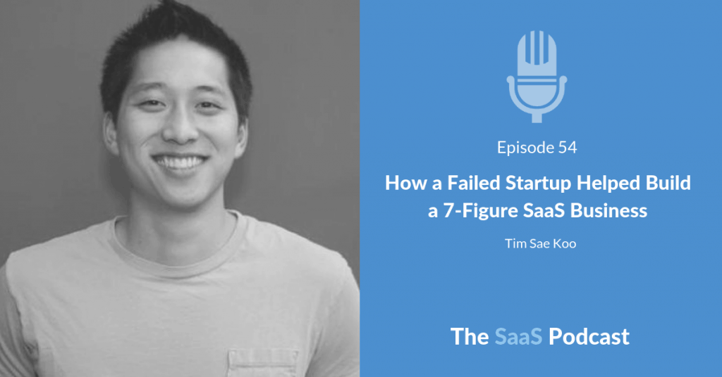 How a Failed Startup Helped Build a 7-Figure SaaS Business - with Tim Sae Koo