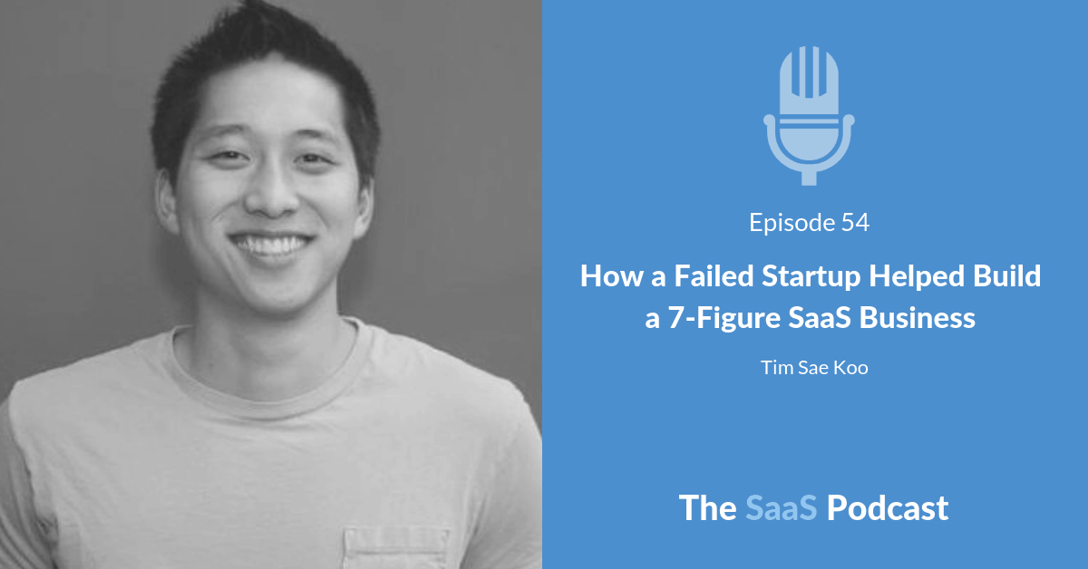 How a Failed Startup Helped Build a 7-Figure SaaS Business - with Tim Sae Koo