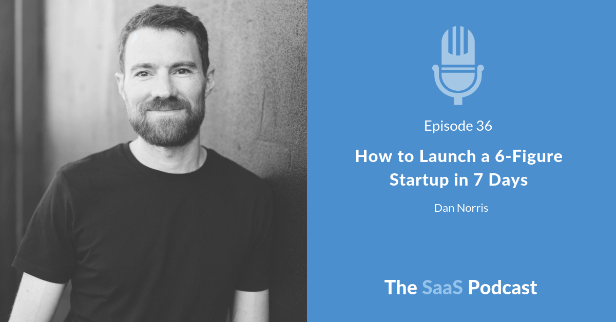 How to Launch a 6-Figure Startup in 7 Days - with Dan Norris