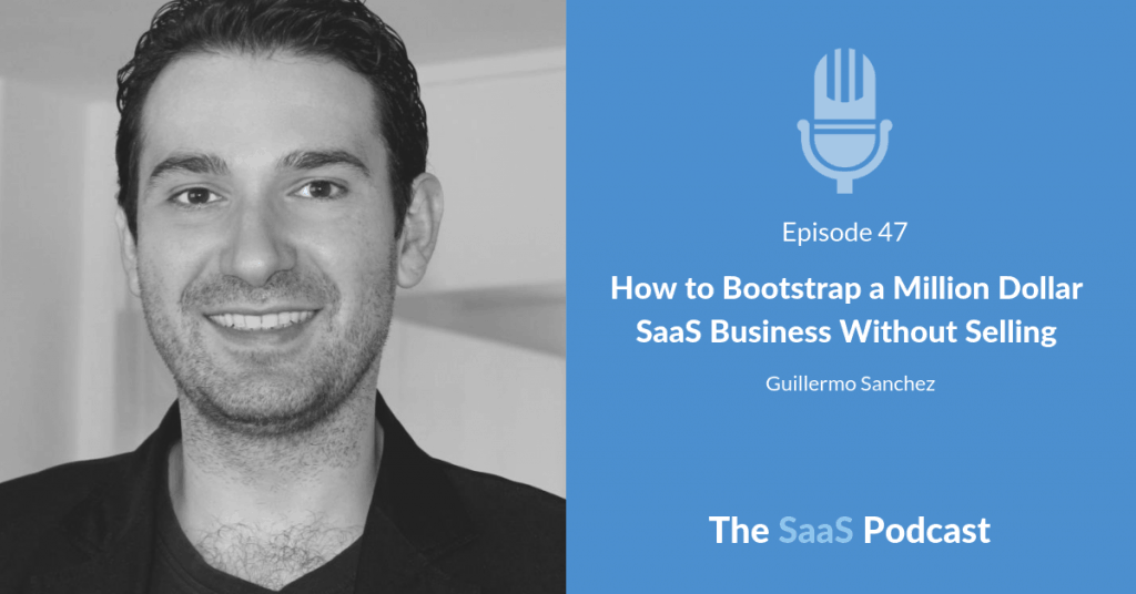 How to Bootstrap a Million Dollar SaaS Business Without Selling - with Guillermo Sanchez
