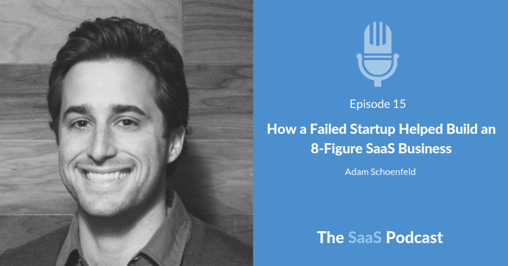 How a Failed Startup Helped Build an 8-Figure SaaS Business - with Adam Schoenfeld