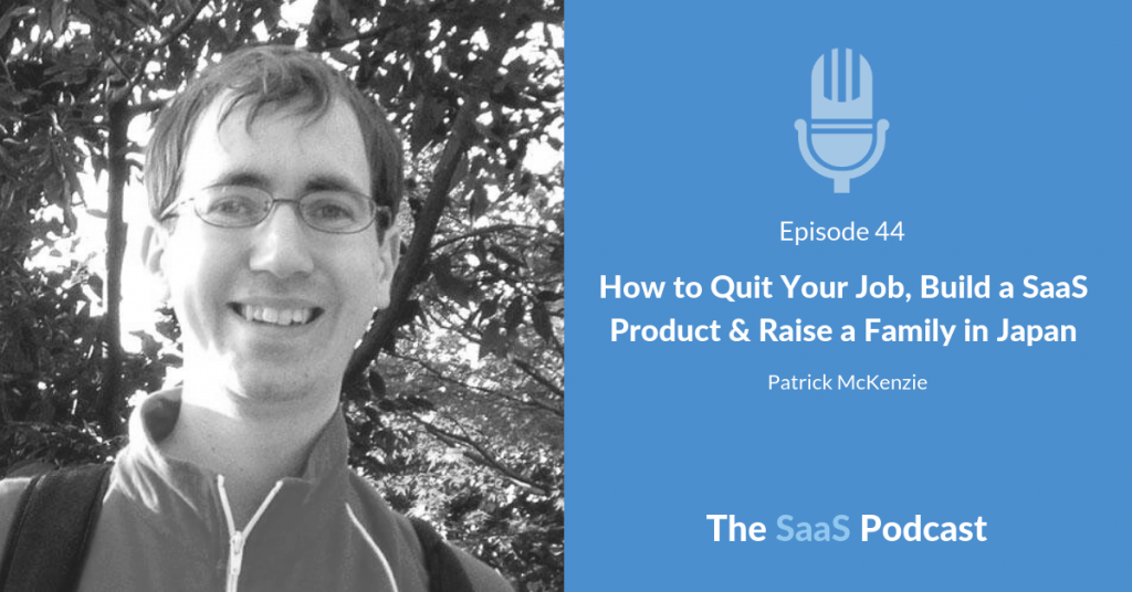 How to Quit Your Job, Build a SaaS Product & Raise a Family in Japan - with Patrick McKenzie