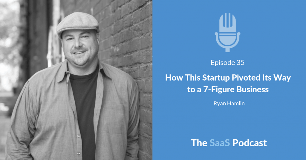 How This Startup Pivoted Its Way to a 7-Figure Business - with Ryan Hamlin