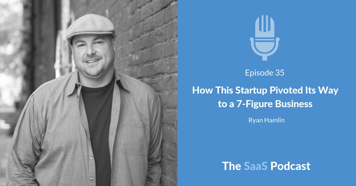 How This Startup Pivoted Its Way to a 7-Figure Business - with Ryan Hamlin