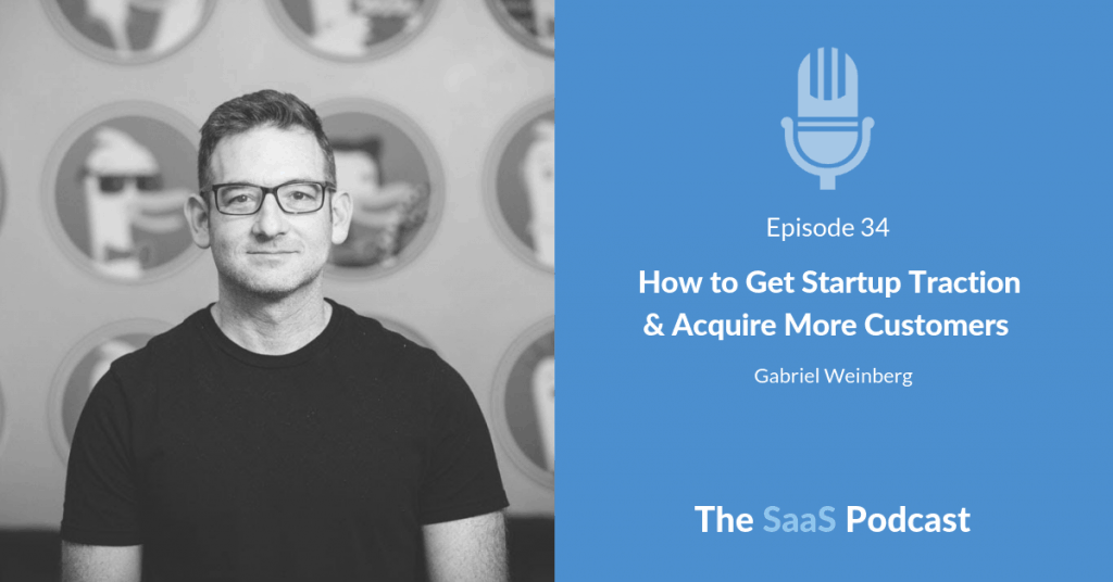 How to Get Startup Traction & Acquire More Customers - with Gabriel Weinberg