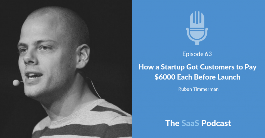 How a Startup Got Customers to Pay $6000 Each Before Launch - with Ruben Timmerman