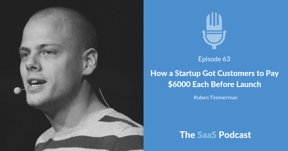How a Startup Got Customers to Pay $6000 Each Before Launch - with Ruben Timmerman