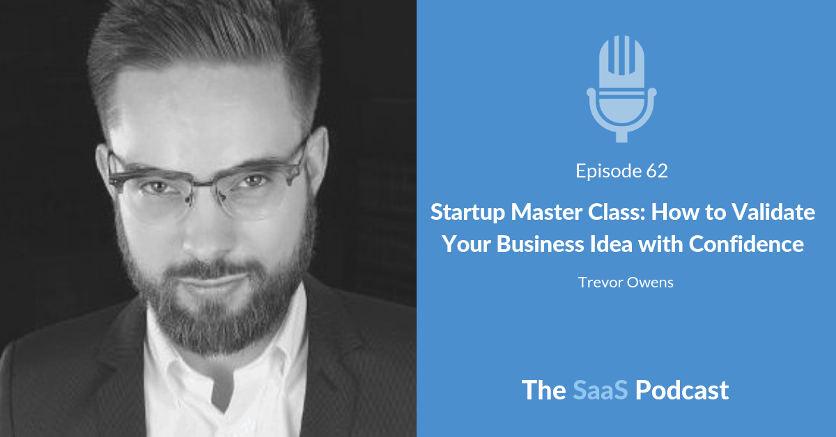 Startup Master Class: How to Validate Your Business Idea with Confidence - with Trevor Owens