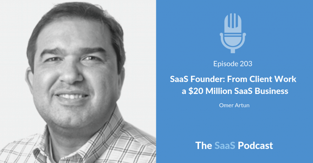 SaaS Founder: From Client Work to a $20 Million SaaS Business - with Omer Artun