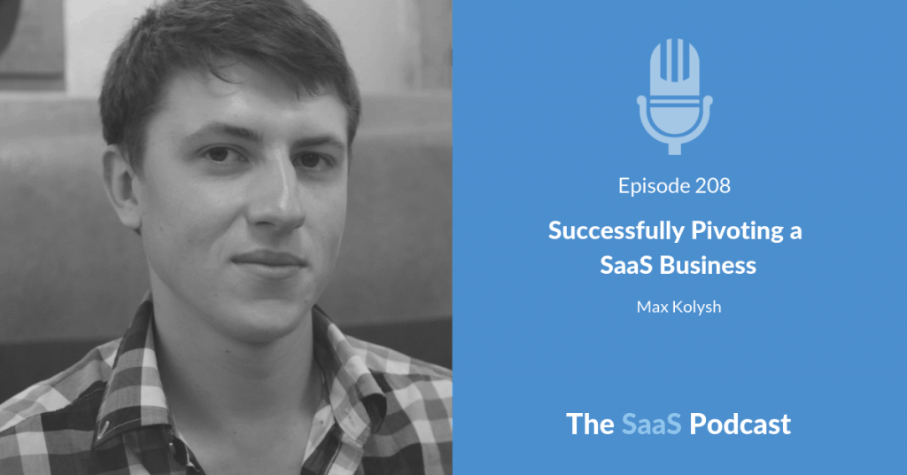 Successfully Pivoting a SaaS Business - Max Kolysh