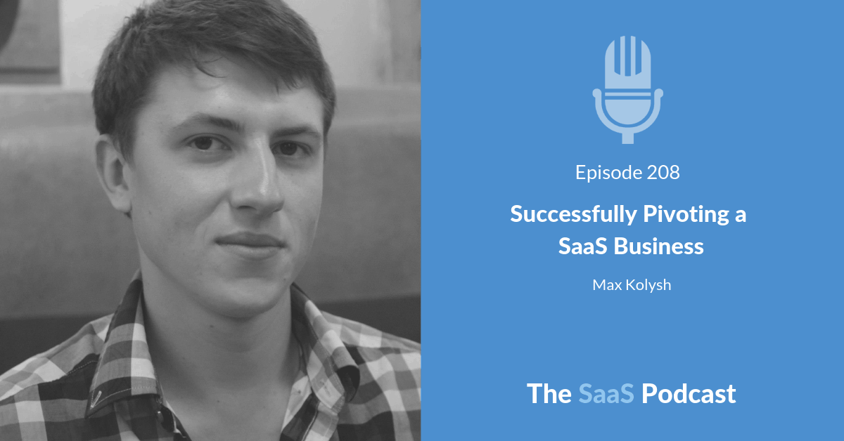 Successfully Pivoting a SaaS Business - Max Kolysh