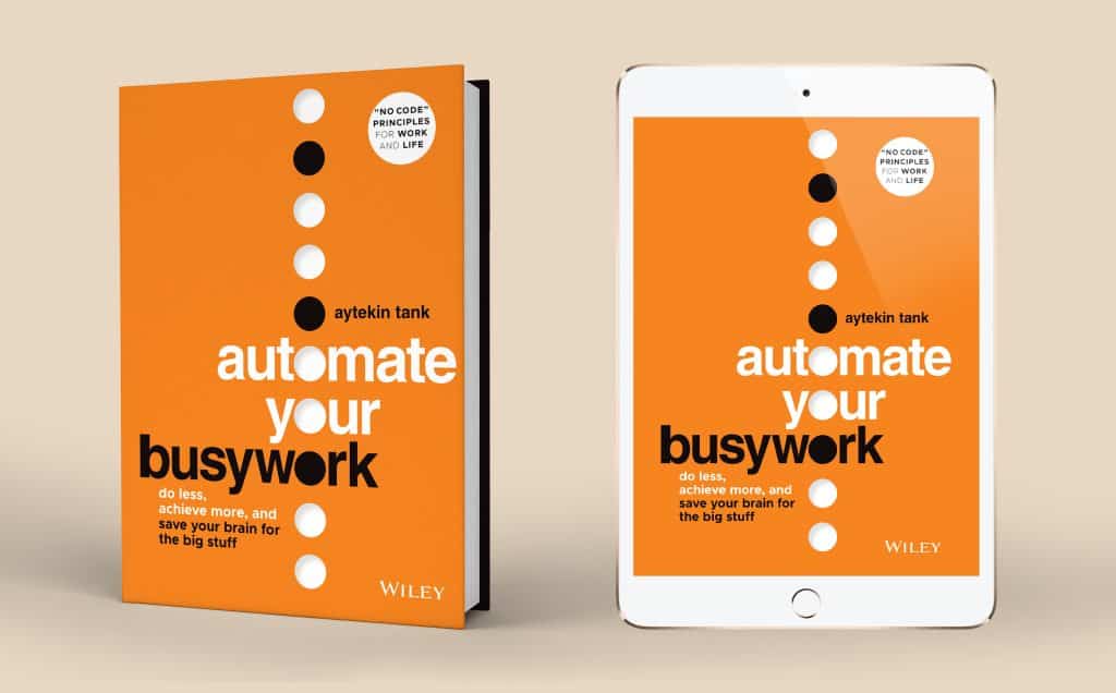 Automate Your Busywork: Do Less, Achieve More, and Save Your Brain for the Big Stuff